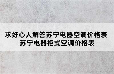 求好心人解答苏宁电器空调价格表 苏宁电器柜式空调价格表